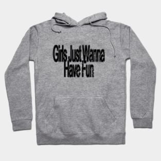 GIRLS JUST WANNA HAVE FUN Hoodie